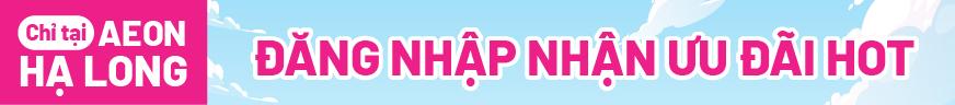 ĐĂNG NHẬP NHẬN ƯU ĐÃI HOT CHỈ TẠI AEON HẠ LONG