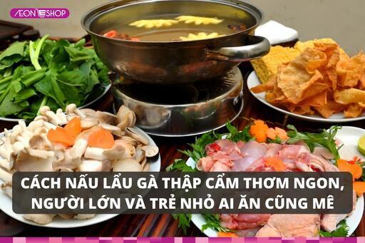 Cách nấu lẩu gà thập cẩm thơm ngon, người lớn và trẻ nhỏ ai ăn cũng mê image 1