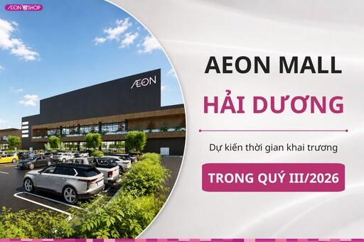 AEON MALL Hải Dương: Cập nhật thời gian dự kiến khai trương trong quý III/2026 image 1